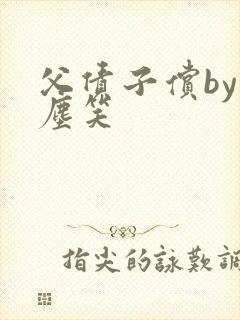 父债子偿by红尘笑