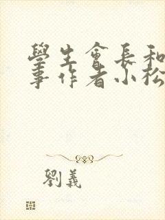 学生会长和小干事作者小松鼠