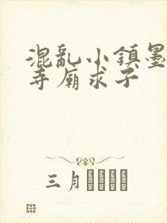 混乱小镇墨池砚寺庙求子