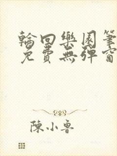 轮回乐园笔趣阁免费无弹窗