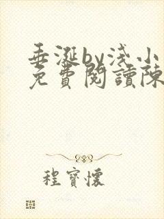 垂涎by浅小说免费阅读陈宇