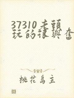 37310老头玩的很兴奋