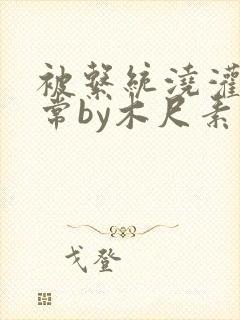 被系统浇灌的日常by木尺素