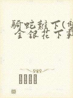 骑蛇难下(双) 金银花下载