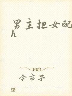 男主把女配喂饱h