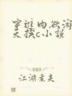穿进肉欲游戏每天挨c小说