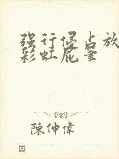 强行侵占放了个彩虹屁笔