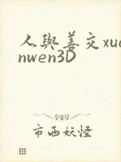 人与善交xuanwen3D