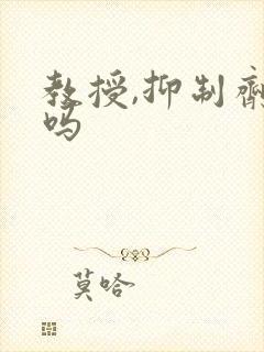 教授,抑制剂要吗封面