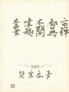 李伟杰都市奇缘笔趣阁无弹窗免费阅读