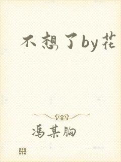 不想了by花卷