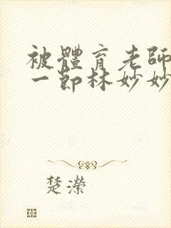 被体育老师c了一节林妙妙