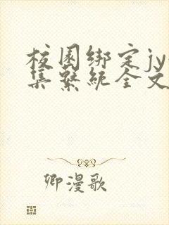 校园绑定jy收集系统全文免费