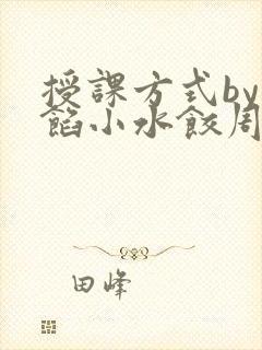 授课方式by肉馅小水饺周慈