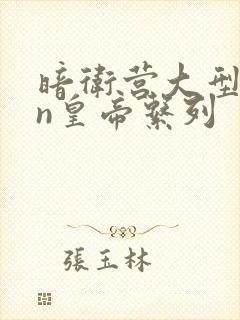 暗卫营大型hpn皇帝系列