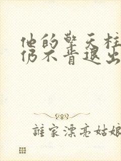 他的擎天柱巨龙仍不肯退出小说