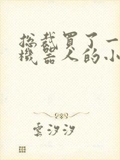 总裁买了一个男机器人的小说封面