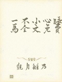 一不小心睡了竹马全文免费阅读