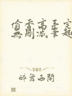 偷香高手完整版无删减笔趣阁无弹窗