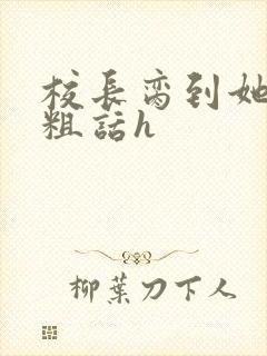 校长脔到她哭h粗话h