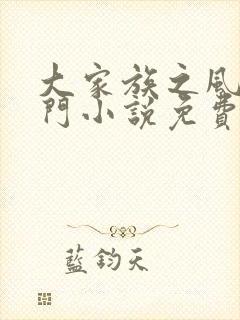 大家族之风流豪门小说免费阅读