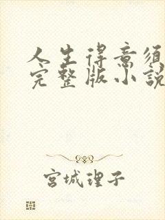 人生得意须纵欢完整版小说免费阅读