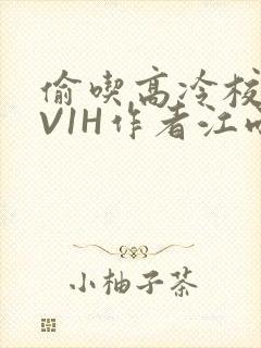偷吃高冷校草1V1H作者江雨