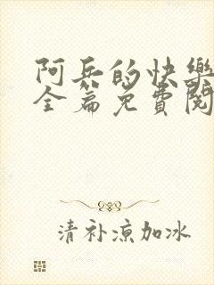 阿兵的快乐生活全篇免费阅读