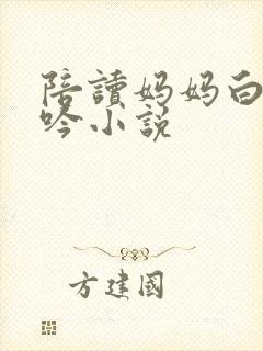 陪读妈妈白嫩呻吟小说
