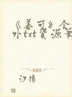 《姜可》全文番外txt资源笔趣阁