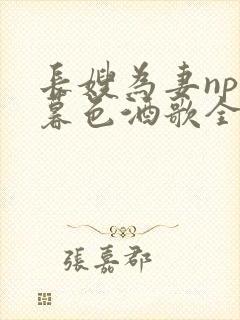 长嫂为妻npn暮色酒歌全文免费阅读笔趣阁