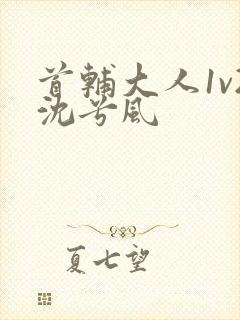 首辅大人1v2沈兮风