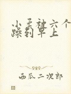 小柔被六个男人躁到早上