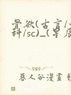 骨欲(古言/骨科/sc)_(星辰鲸落)_最新章