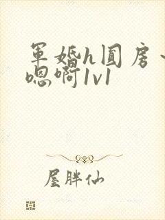 军婚h圆房～h嗯啊1v1