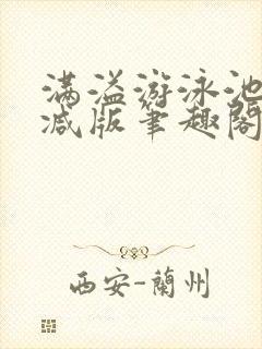 满溢游泳池无删减版笔趣阁小说