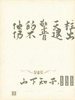 他的擎天柱巨龙仍不肯退出