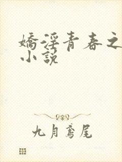 娇淫青春之放纵小说