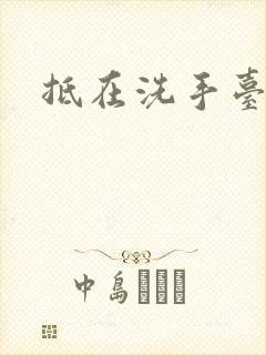 抵在洗手台顶弄