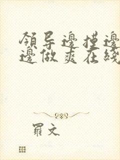 领导边摸边吃奶边做爽在线观看