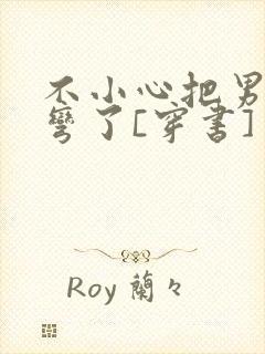 不小心把男主掰弯了[穿书]