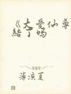 《大爱仙尊》完结了吗