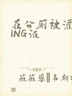 在公厕被灌满JING液