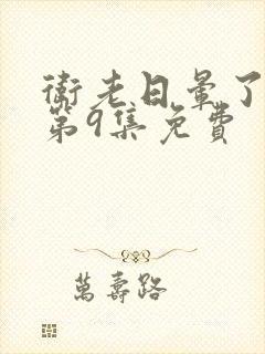 卫老日晕了淑蓉第9集免费封面