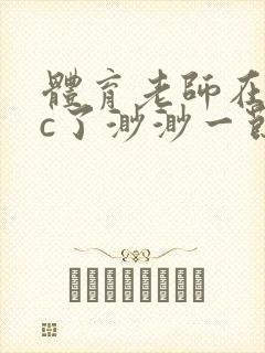 体育老师在单杠c了渺渺一节课