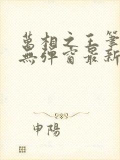 万相之王笔趣阁无弹窗最新章节