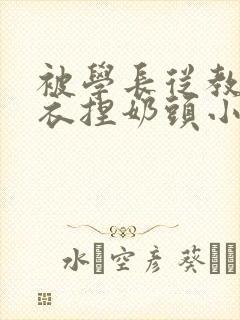 被学长从教室扒衣捏奶头小说