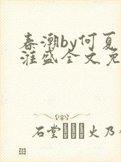 春潮by何夏江淮盛全文免费阅读笔趣阁