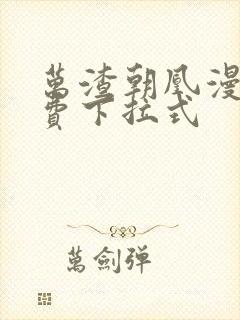 万渣朝凰漫画免费下拉式