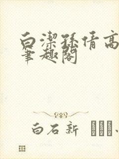 白洁孙倩高义 笔趣阁